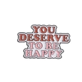 Enamel pin with orange and purple You Deserve To Be Happy quote on white background - You Deserve To Be Happy Text(qhxz3510)