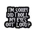 Lustige Emaille-Brosche mit dem Spruch 'DID I ROLL MY EYES OUT LOUD?' auf weißem Grund - I'M SORRY Buchstaben-Stil (XZ9017)