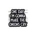 Spilla in smalto nero con scritta divertente One Day I'm Gonna Make The Onions Cry per vestiti - Citazione Far Piangere Le Cipolle (qhxz504)