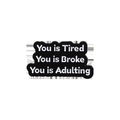 Broche en émail noir amusante avec texte blanc You is Tired You is Broke You is Adulting - Citation Fatigué Ruiné Adulte (qhxz506)