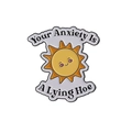 Pin's soleil en émail avec inscription motivante 'Your Anxiety Is A Lying Hoe' - Style de soleil inspirant (QHXZ3515)