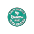 Minimalist round enamel pin with Don't Mistake My Kindness for Weakness quote - Round Mint Green English Quote Style (QHXZ3875)