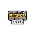 Broche en émail avec texte 'When life gives you lemons squeeze them in people's eyes' - Slogan Lemon Squeeze (QHXZ2670)