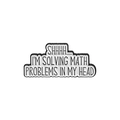 Creative enamel math pin badge with "Solving math problems in my head" quote in white - Solving Math In My Head Slogan (QHXZ2681)