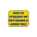 Yellow enamel brooch with Bro I'm straight up not having a good time meme text - Not Having A Good Time Slogan (QHXZ1236)