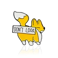 Broche corgi mignon avec texte DON'T LOOK présenté de face sur fond blanc - Style de Panneau de Renard Jaune (CC169)
