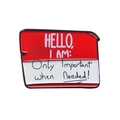 Creative enamel pin badge featuring a red and white Hello I Am name tag design - Red White-Only Important when Needed!(CC1442)