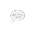Golden enamel lapel pin with white speech bubble design and The Future Is Naps text - THE FUTURE IS NAPS Dialogue (CC008)