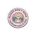 Pink round enamel sloth brooch featuring PLEASE DON'T HONK and I ALREADY HATE IT HERE text - Sloth Style (XZ9976)