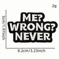 Funny 'ME? WRONG? NEVER' embroidered patch in black and white, size 8.2cm x 5cm - Style 7