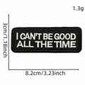 Rectangle black embroidery patch featuring white I CAN'T BE GOOD ALL THE TIME text - Style 10