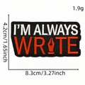 Embroidered black rectangular patch with I'M ALWAYS WRITE text and pen nib design - Style 17