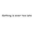 Close-up of Nothing is ever too late inspirational quote wall decal in black cursive text - 41*5.5CM Layout