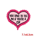 Close-up of heart-shaped pink embroidery patch with YOU HAVE TO TELL ME IF YOU'RE A COP text - Cop Slogan Heart Style (PE8677CT)