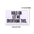 Embroidered 8x5.1cm rectangular patch with slogan Hold On Let Me Overthink This - Overthinking Slogan (PE9983CT)