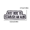 Embroidered alphabet patch 'JUST HERE TO ESTABLISH AN ALIBI' in black and white - Rectangular Just Here Text Style (PE12583CT)