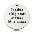 Silberner Anhänger aus Legierung mit Spruch 'It takes a big heart to teach little minds' - It Takes A Big Heart To Teach Little Minds Alphabet Rund (10915)