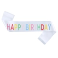 White satin Happy Birthday sash with colorful vibrant lettering for party decoration - Happy Birthday(JD042) / White