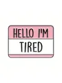 Pink enamel pin featuring Hello I'm Tired text with white and black details - Pink Tired Name Tag (C2446-2)