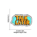 Blue 'TALK LATER' enamel pin badge in dialogue bubble shape with orange lettering - Talk Later Style (C2615-6)