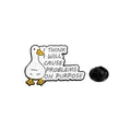Funny white duck enamel pin with 'I THINK I WILL CAUSE PROBLEMS ON PURPOSE' quote - Goose - Cause Problems (C2769-1)