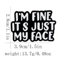Cartoon enamel pin with I'M FINE IT'S JUST MY FACE text on black background - It's Just My Face (C2932)