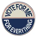 Στρογγυλή καρφίτσα με το κείμενο Vote For Me For Everything σε κόκκινο λευκό και μπλε - Γαλακτώδες λευκό