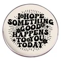 Στρογγυλή κονκάρδα με κείμενο I hope something good happens to you today και λουλούδια - I Hope Something Good Happens(Στυλ)