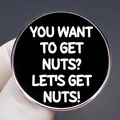 Black round badge with white text YOU WANT TO GET NUTS? LET'S GET NUTS! quote pin - Black With White Letters Style