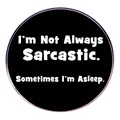Funny sarcastic metal pin badge featuring text: I'm Not Always Sarcastic, Sometimes I'm Asleep - I'm Not Always Sarcastic