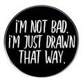 Spilla rotonda in smalto nero con scritta bianca I'M NOT BAD I'M JUST DRAWN THAT WAY - Stile Citazione Nero