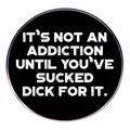 Funny round metal badge with minimalist white quote on black background accessory - English Quote (Not An Addiction)