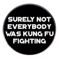 Runde schwarze Brosche mit SURELY NOT EVERYBODY WAS KUNG FU FIGHTING Humor-Text - Surely Not Everybody Was Kung Fu Fighting