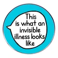 Round blue pin badge with white speech bubble saying This is what an invisible illness looks like - Invisible Illness Slogan (Invisible Illness)