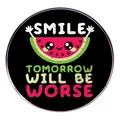 Pin redondo negro con sandía sonriente y texto humorístico Tomorrow Will Be Worse - Smile Tomorrow Will Be Worse