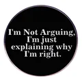 Pin redondo negro con texto blanco I'm Not Arguing I'm Just Explaining I'm Right - Estilo I'm Not Arguing