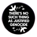Round alloy badge with white peace birds and slogan No Such Thing As Justified Genocide - Black and White Style