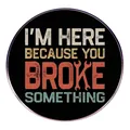 Lustige Mechaniker Brosche mit I'm Here Because You Broke Something Text und Schraubenschlüssel - I'm Here Because You Broke Something