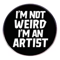 Minimalist round black enamel pin badge with white text I'm Not Weird I'm An Artist - I'm Not Weird I'm An Artist Style