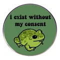 Cartoon frog enamel pin with I Exist Without My Consent text on green background - i exist without my consent Slogan