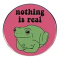 Funny green frog badge with Nothing Is Real text on a pink background pin accessory - Frog Nothing Is Real
