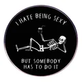 Round enamel pin with skeleton design and I Hate Being Sexy humor text on black background - I Hate Being Sexy Skeleton Style