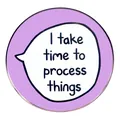 Spilla rotonda smaltata viola con la frase motivazionale 'I take time to process things' - Stile Fumetto con Testo Viola