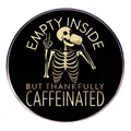 Funny skull drinking coffee enamel pin with Empty Inside and Caffeinated text - Skeleton Coffee Addict Style