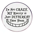 Στρογγυλή καρφίτσα Cheshire Cat με φράση I'm Not Crazy My Reality Is Just Different - Στυλ Παράθεσης Χαμόγελου