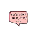 Pink speech bubble enamel pin with You're Doing Great Bitch text for denim jackets - Pink Speech Bubble (XZ1330)