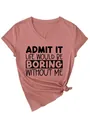 Λεπτομέρεια ροζ T-shirt με V λαιμόκοψη και 'Admit it life would be boring without me' σλόγκαν. - Ροζ Χρυσό (Μαύρη Γραμματοσειρά)