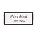 Minimalist rectangular metal enamel pin badge with 'We're dying anyway' funny slogan - We're Dying Anyway Style (QHXZ6499)