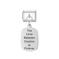 Charm modulare italiano in acciaio inox con incisione The Love Between Cousins Is Forever - Incisione Cousins (FM_0169)