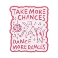 Enamel pin badge featuring dancing cats and Take More Chances quote in pink and white - Dancing Cat Style (UVXZ518)